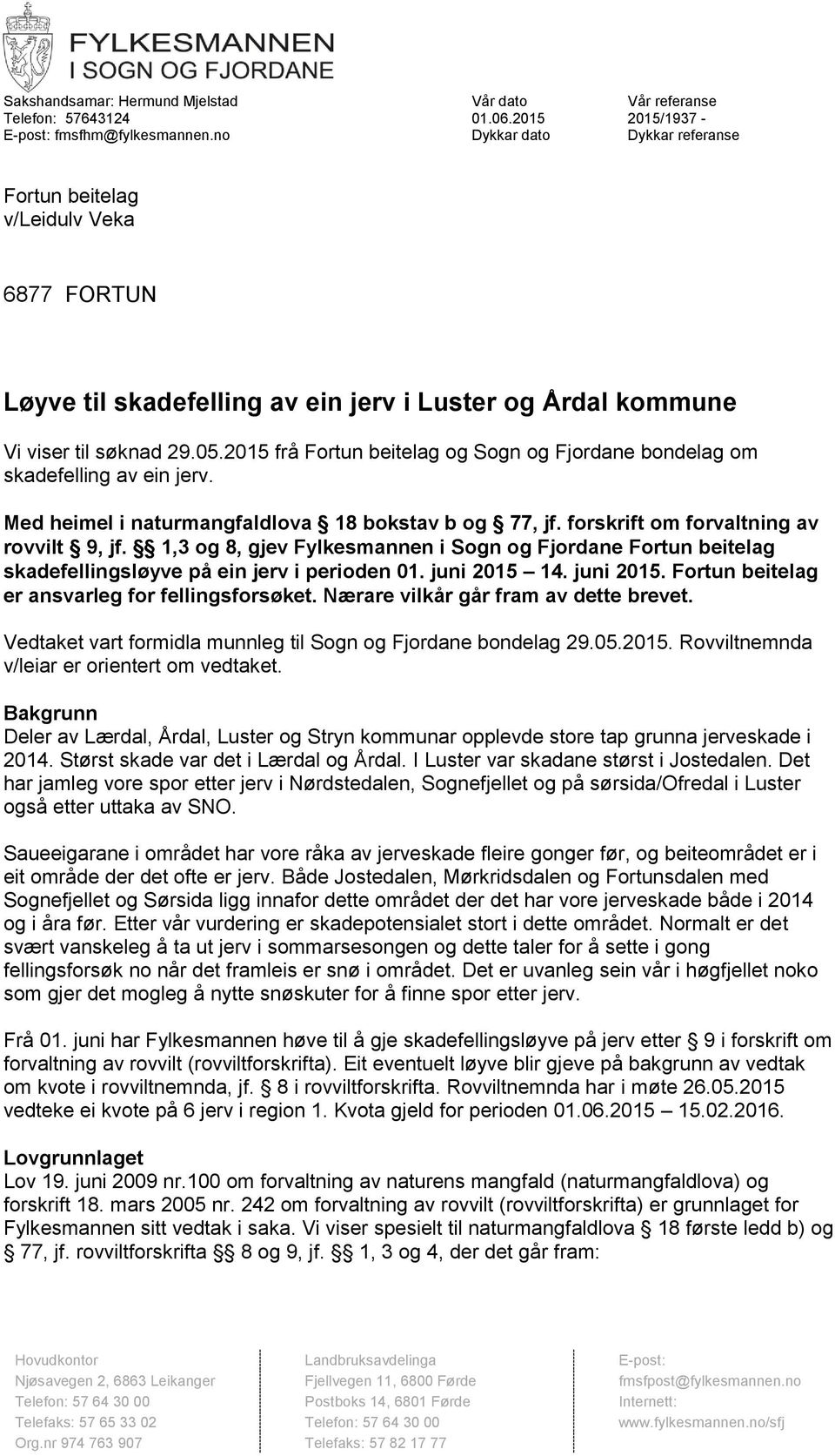 2015 frå Fortun beitelag og Sogn og Fjordane bondelag om skadefelling av ein jerv. Med heimel i naturmangfaldlova 18 bokstav b og 77, jf. forskrift om forvaltning av rovvilt 9, jf.