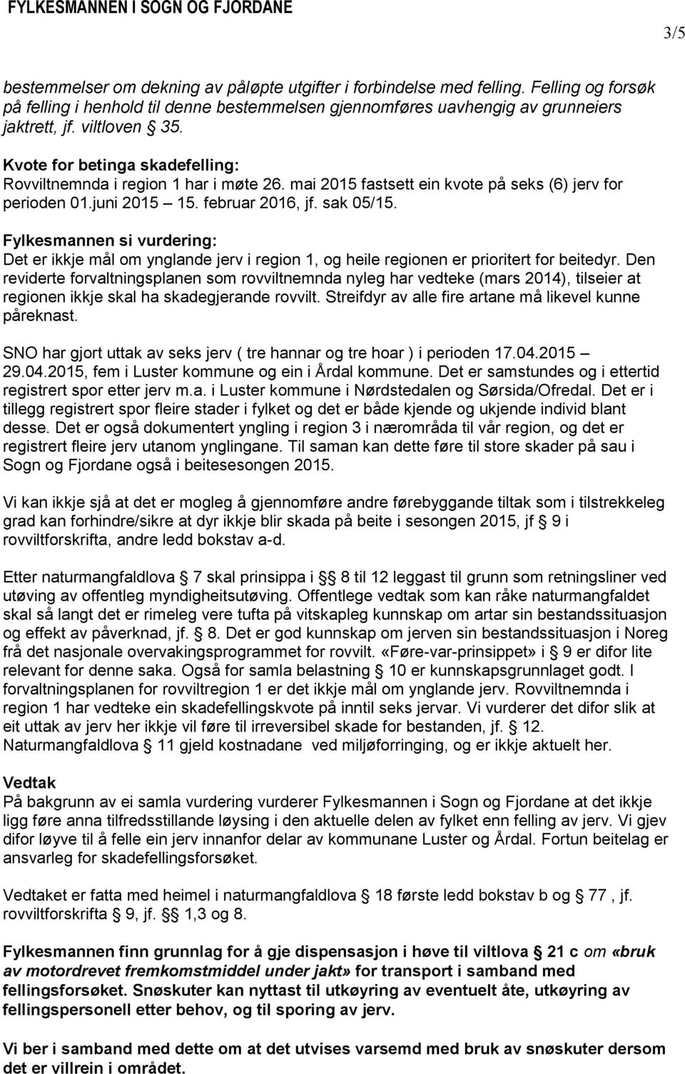 Fylkesmannen si vurdering: Det er ikkje mål om ynglande jerv i region 1, og heile regionen er prioritert for beitedyr.