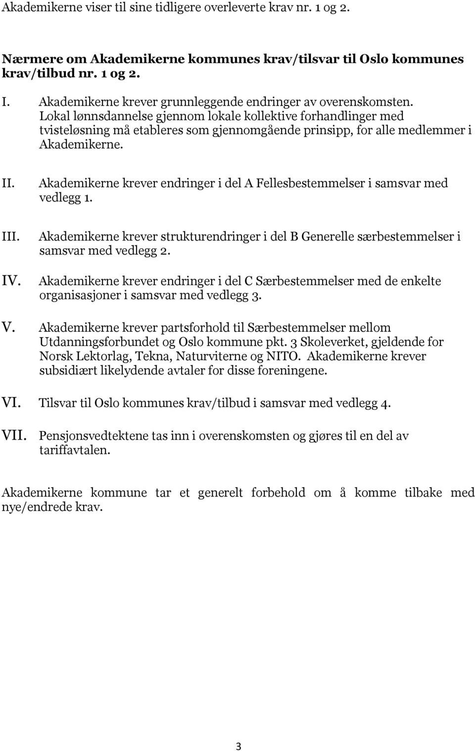 Lokal lønnsdannelse gjennom lokale kollektive forhandlinger med tvisteløsning må etableres som gjennomgående prinsipp, for alle medlemmer i Akademikerne. II.