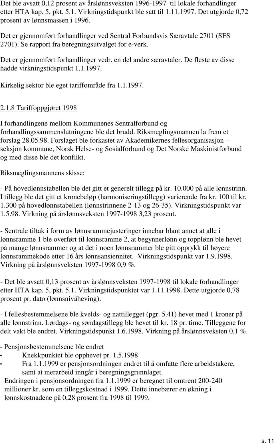 De fleste av disse hadde virkningstidspunkt..99. Kirkelig sektor ble eget tariffområde fra..99...8 Tariffoppgjøret 998 forhandlingene mellom Kommunenes Sentralforbund og forhandlingssammenslutningene ble det brudd.