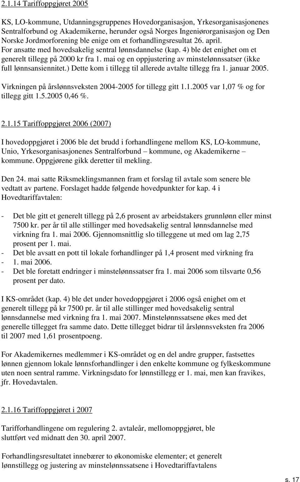 mai og en oppjustering av minstelønnssatser (ikke full lønnsansiennitet.) Dette kom i tillegg til allerede avtalte tillegg fra. januar. Virkningen på årslønnsveksten - for tillegg gitt.