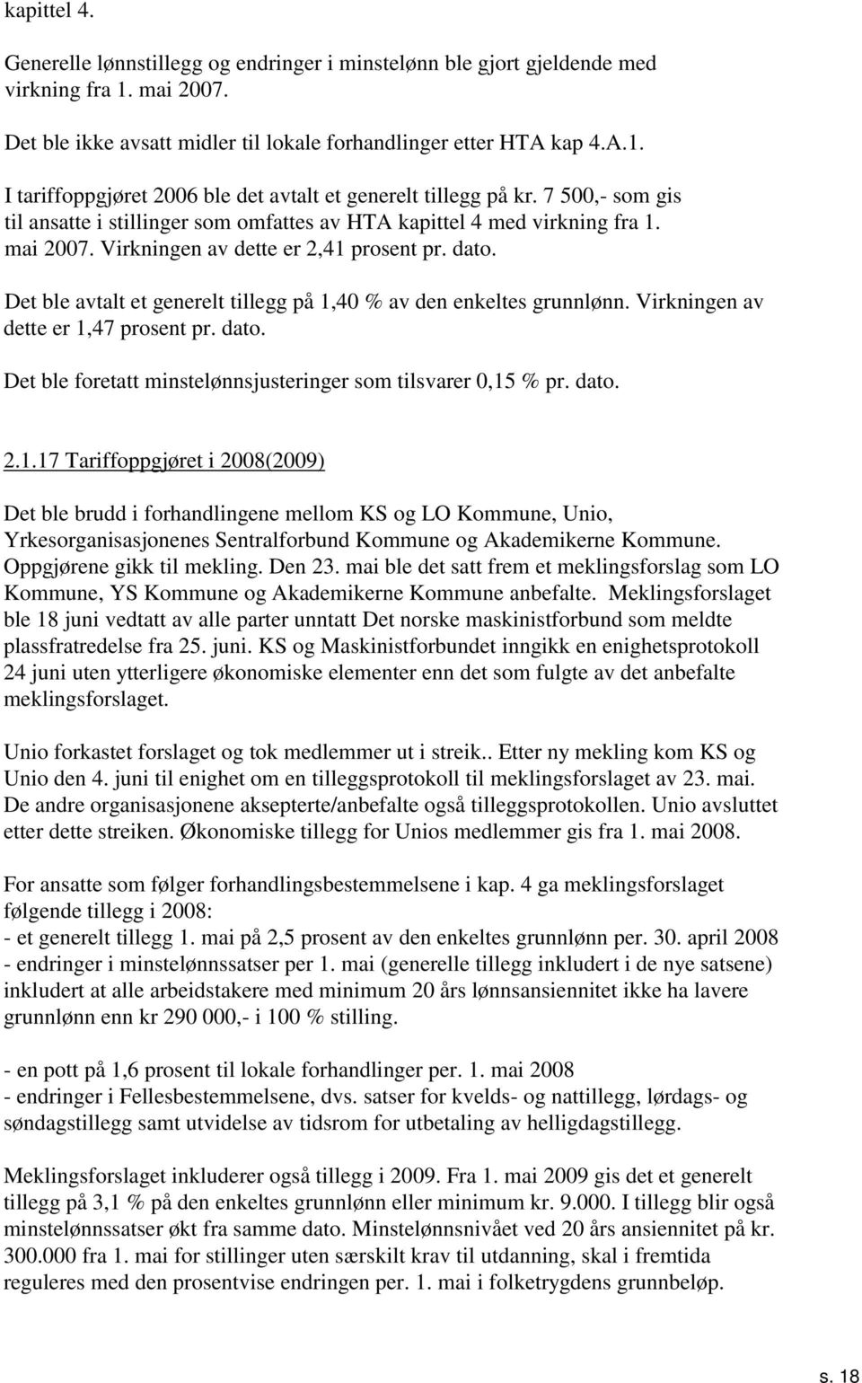 Virkningen av dette er, prosent pr. dato. Det ble foretatt minstelønnsjusteringer som tilsvarer, % pr. dato... Tariffoppgjøret i 8(9) Det ble brudd i forhandlingene mellom KS og LO Kommune, Unio, Yrkesorganisasjonenes Sentralforbund Kommune og Akademikerne Kommune.