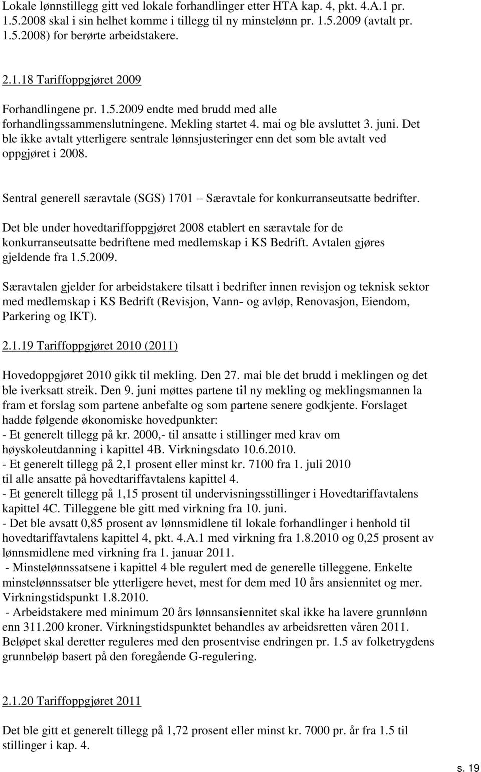 Det ble ikke avtalt ytterligere sentrale lønnsjusteringer enn det som ble avtalt ved oppgjøret i 8. Sentral generell særavtale (SGS) Særavtale for konkurranseutsatte bedrifter.