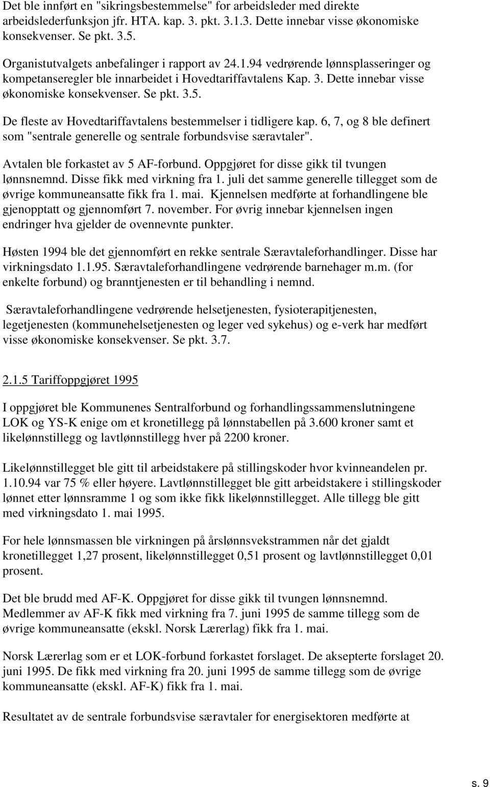 .. De fleste av Hovedtariffavtalens bestemmelser i tidligere kap.,, og 8 ble definert som "sentrale generelle og sentrale forbundsvise særavtaler". Avtalen ble forkastet av AF-forbund.