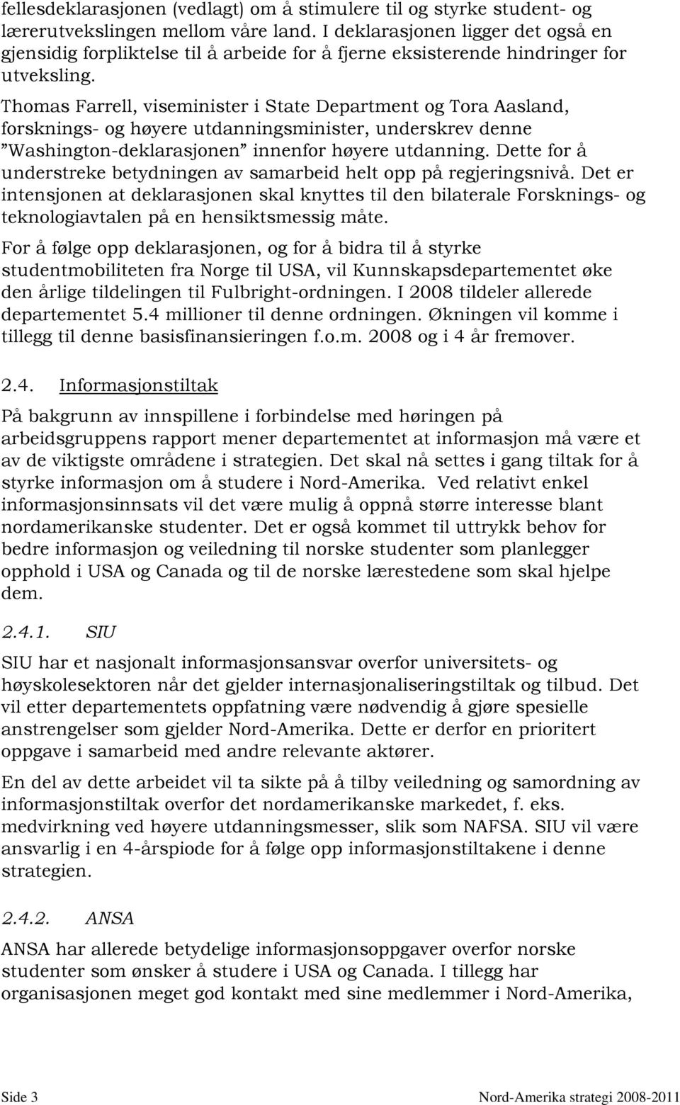 Thomas Farrell, viseminister i State Department og Tora Aasland, forsknings- og høyere utdanningsminister, underskrev denne Washington-deklarasjonen innenfor høyere utdanning.