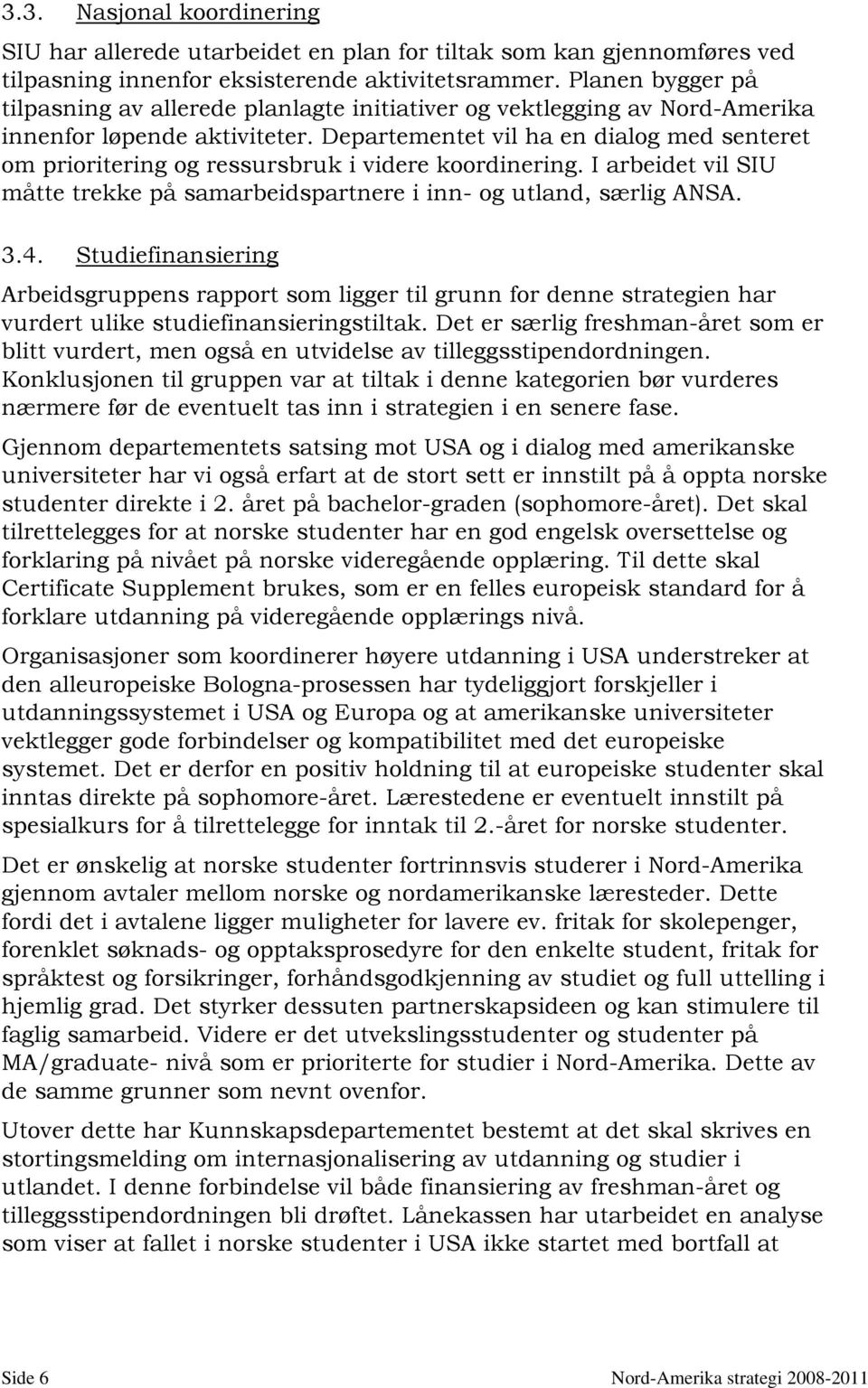 Departementet vil ha en dialog med senteret om prioritering og ressursbruk i videre koordinering. I arbeidet vil SIU måtte trekke på samarbeidspartnere i inn- og utland, særlig ANSA. 3.4.