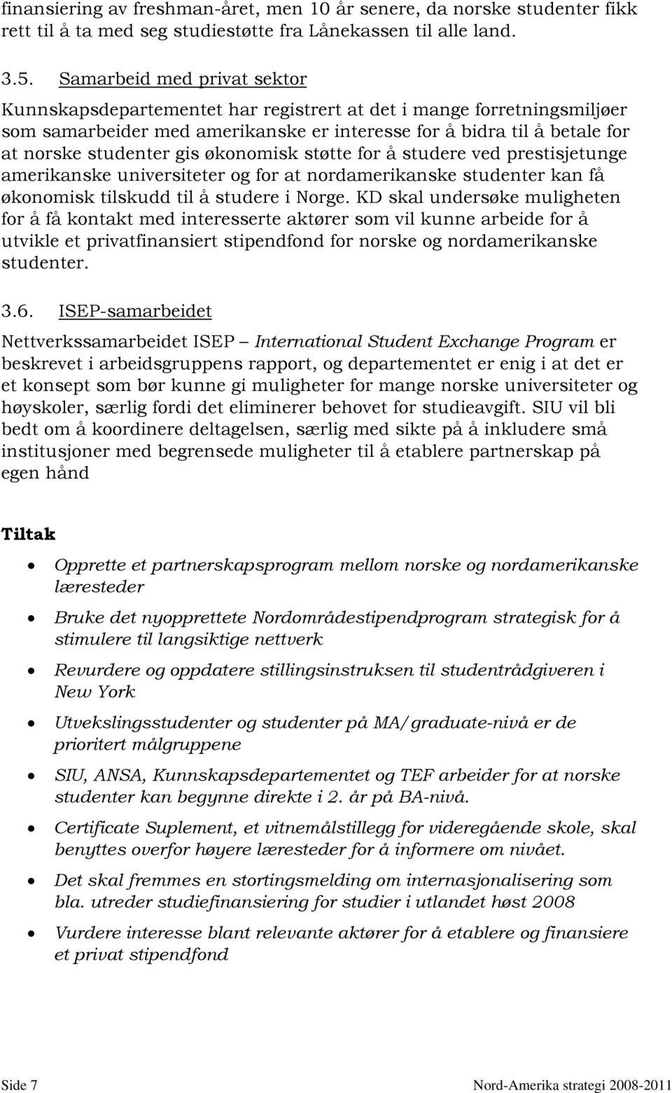 økonomisk støtte for å studere ved prestisjetunge amerikanske universiteter og for at nordamerikanske studenter kan få økonomisk tilskudd til å studere i Norge.