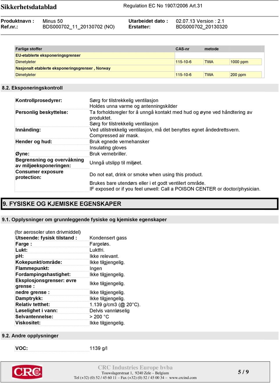 Eksponeringskontroll Kontrollprosedyrer: Personlig beskyttelse: Innånding: Hender og hud: Øyne: Begrensning og overvåkning av miljøeksponeringen: Consumer exposure protection: Sørg for tilstrekkelig