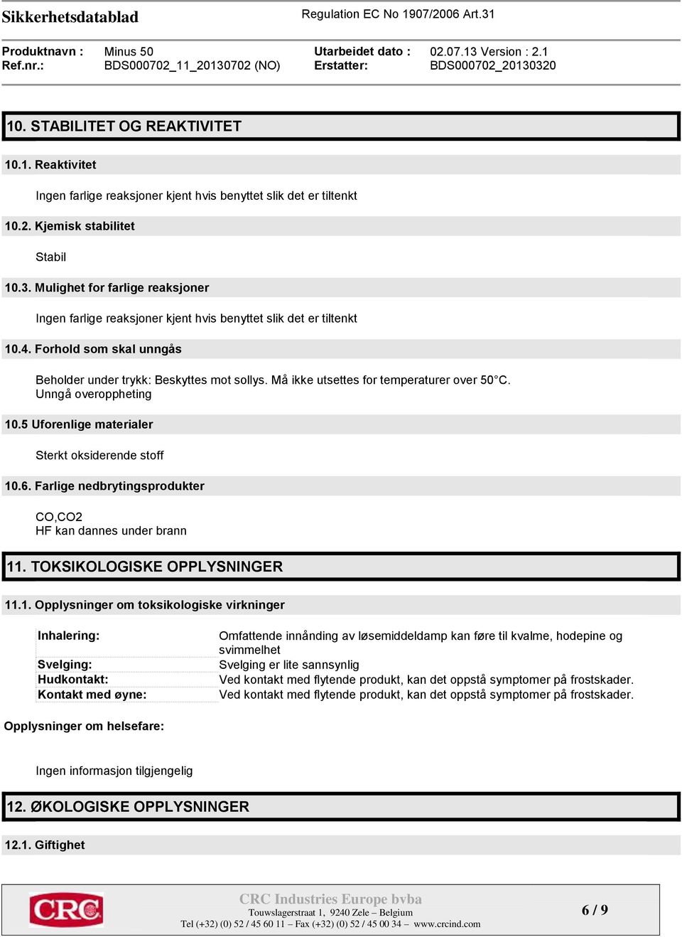 Må ikke utsettes for temperaturer over 50 C. Unngå overoppheting 10.5 Uforenlige materialer Sterkt oksiderende stoff 10.6. Farlige nedbrytingsprodukter CO,CO2 HF kan dannes under brann 11.