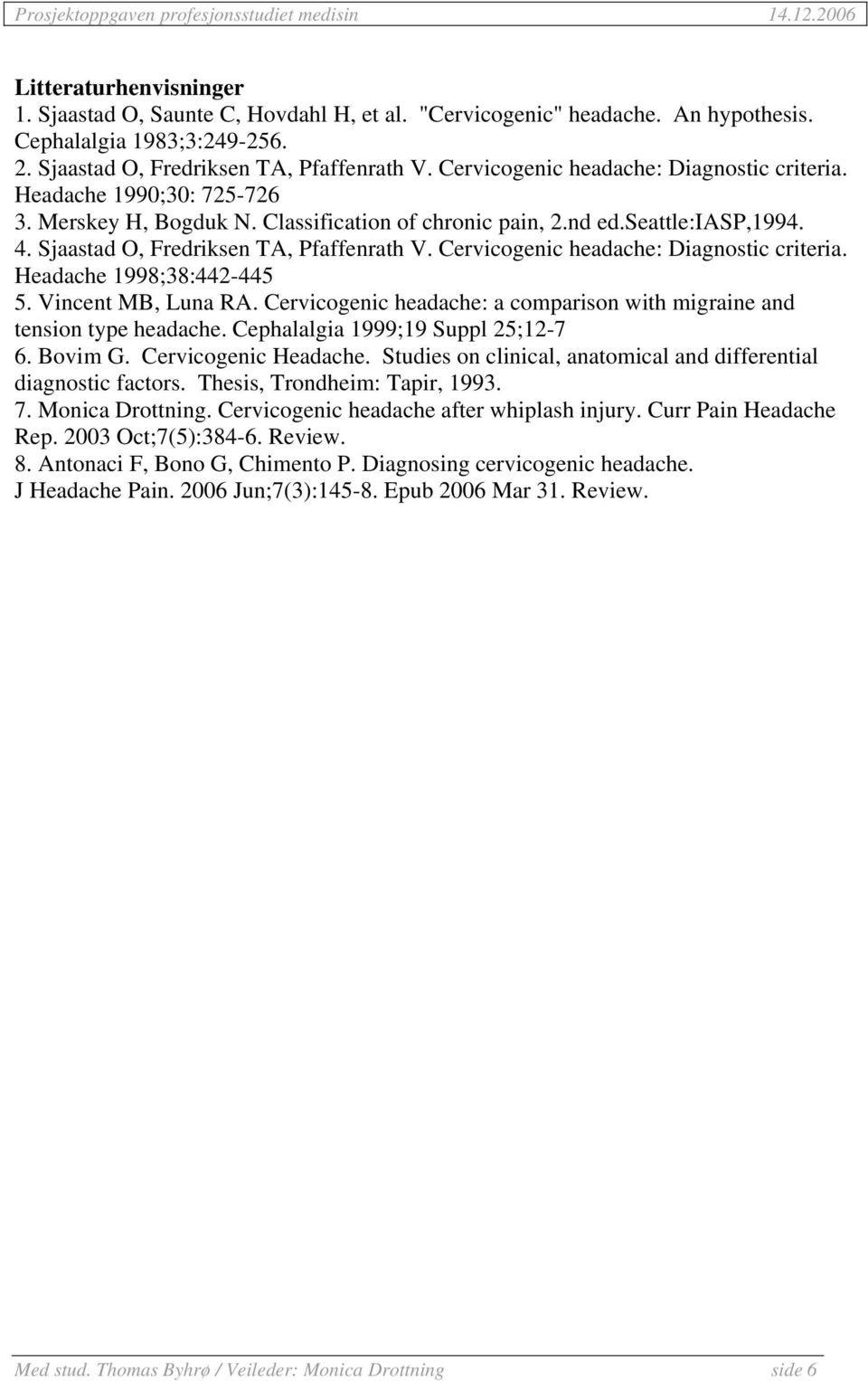 Cervicogenic headache: Diagnostic criteria. Headache 1998;38:442-445 5. Vincent MB, Luna RA. Cervicogenic headache: a comparison with migraine and tension type headache.