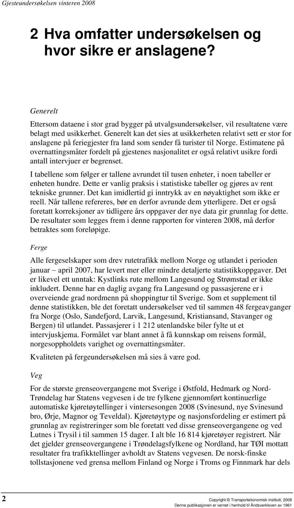 Estimatene på overnattingsmåter fordelt på gjestenes nasjonalitet er også relativt usikre fordi antall intervjuer er begrenset.