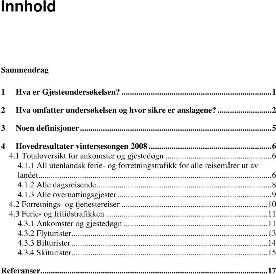 ..6 4.1.2 Alle dagsreisende...8 4.1.3 Alle overnattingsgjester...9 4.2 Forretnings- og tjenestereiser...10 4.3 Ferie- og fritidstrafikken...11 4.