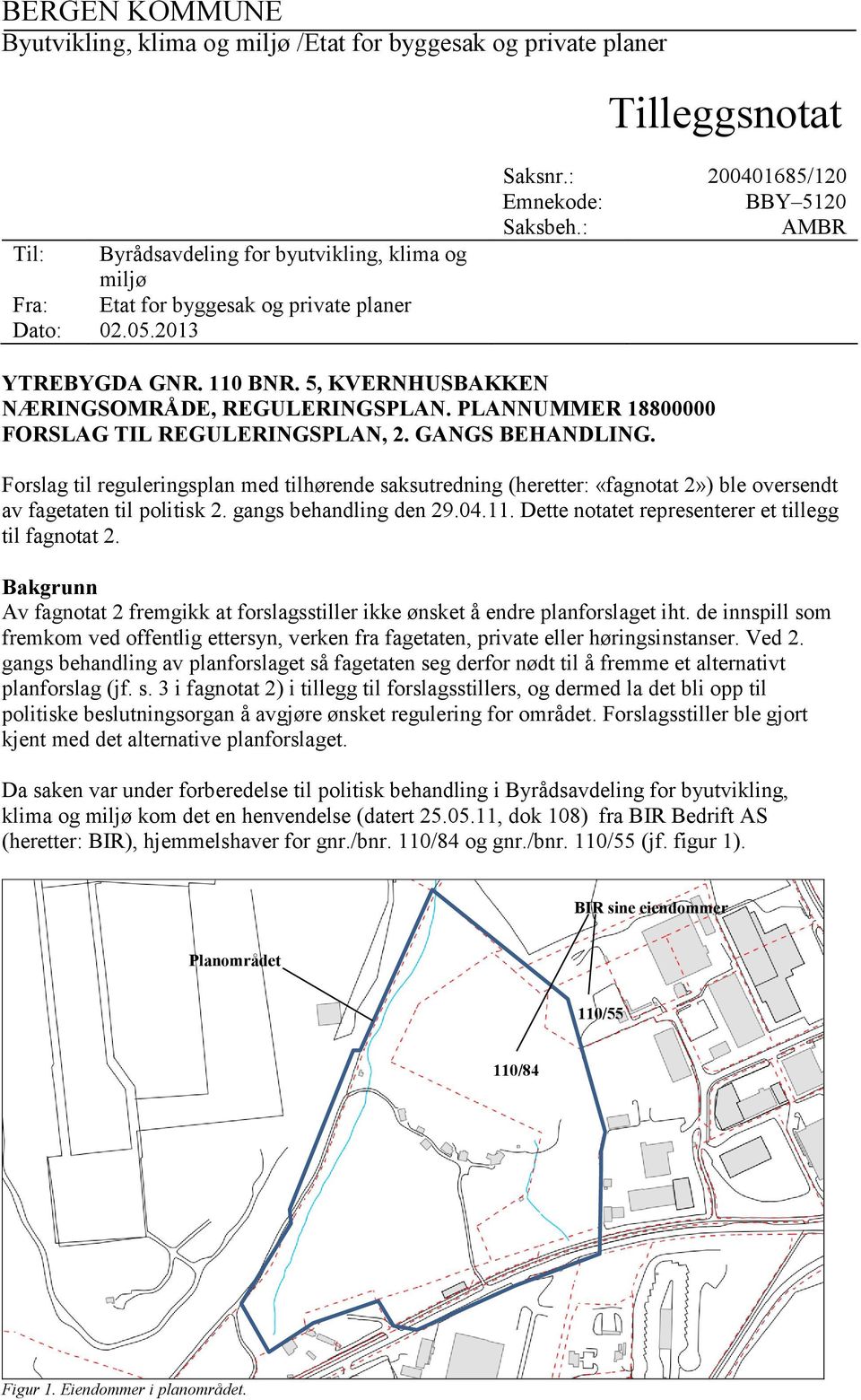 GANGS BEHANDLING. Forslag til reguleringsplan med tilhørende saksutredning (heretter: «fagnotat 2») ble oversendt av fagetaten til politisk 2. gangs behandling den 29.04.11.