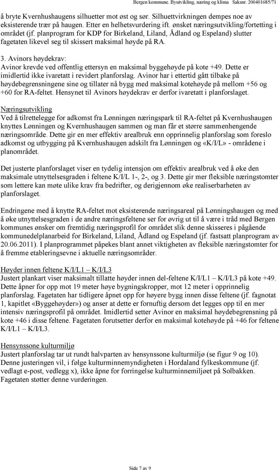 Avinors høydekrav: Avinor krevde ved offentlig ettersyn en maksimal byggehøyde på kote +49. Dette er imidlertid ikke ivaretatt i revidert planforslag.