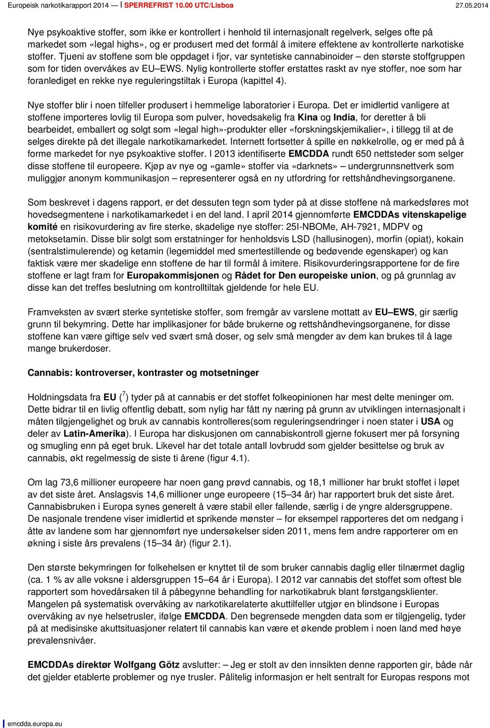 Nylig kontrollerte stoffer erstattes raskt av nye stoffer, noe som har foranlediget en rekke nye reguleringstiltak i Europa (kapittel 4).