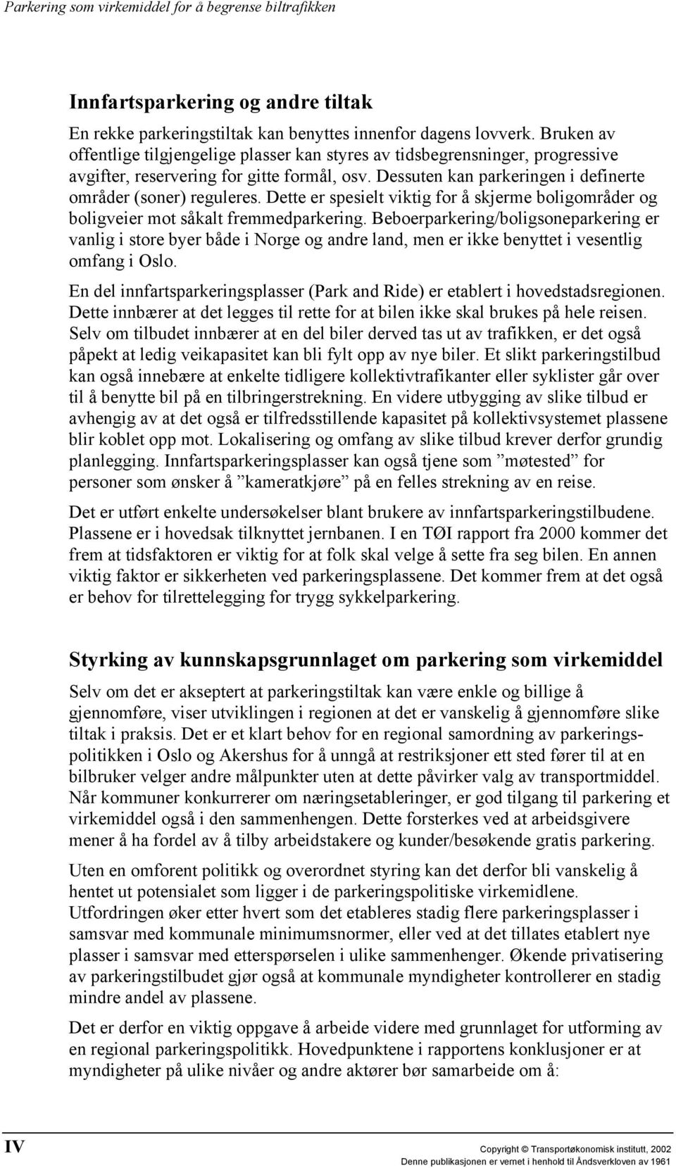 Dette er spesielt viktig for å skjerme boligområder og boligveier mot såkalt fremmedparkering.