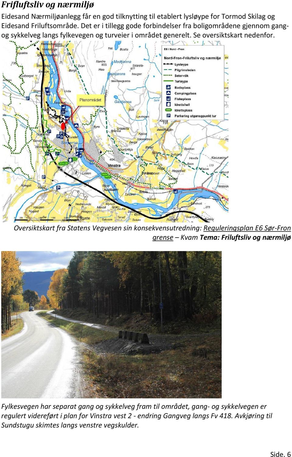 Oversiktskart fra Statens Vegvesen sin konsekvensutredning: Reguleringsplan E6 Sør Fron grense Kvam Tema: Friluftsliv og nærmiljø Fylkesvegen har separat gang og