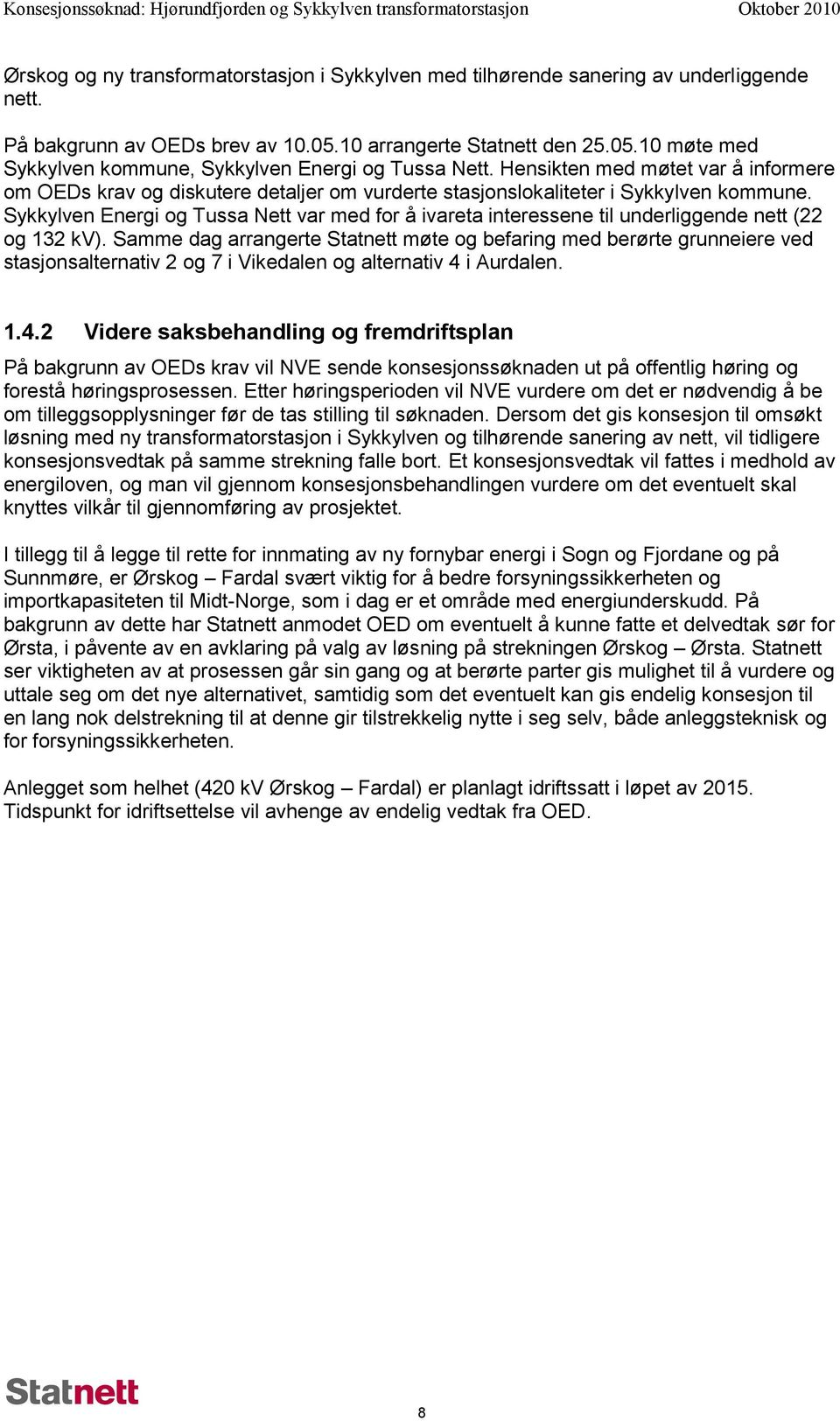 Sykkylven Energi og Tussa Nett var med for å ivareta interessene til underliggende nett (22 og 132 kv).