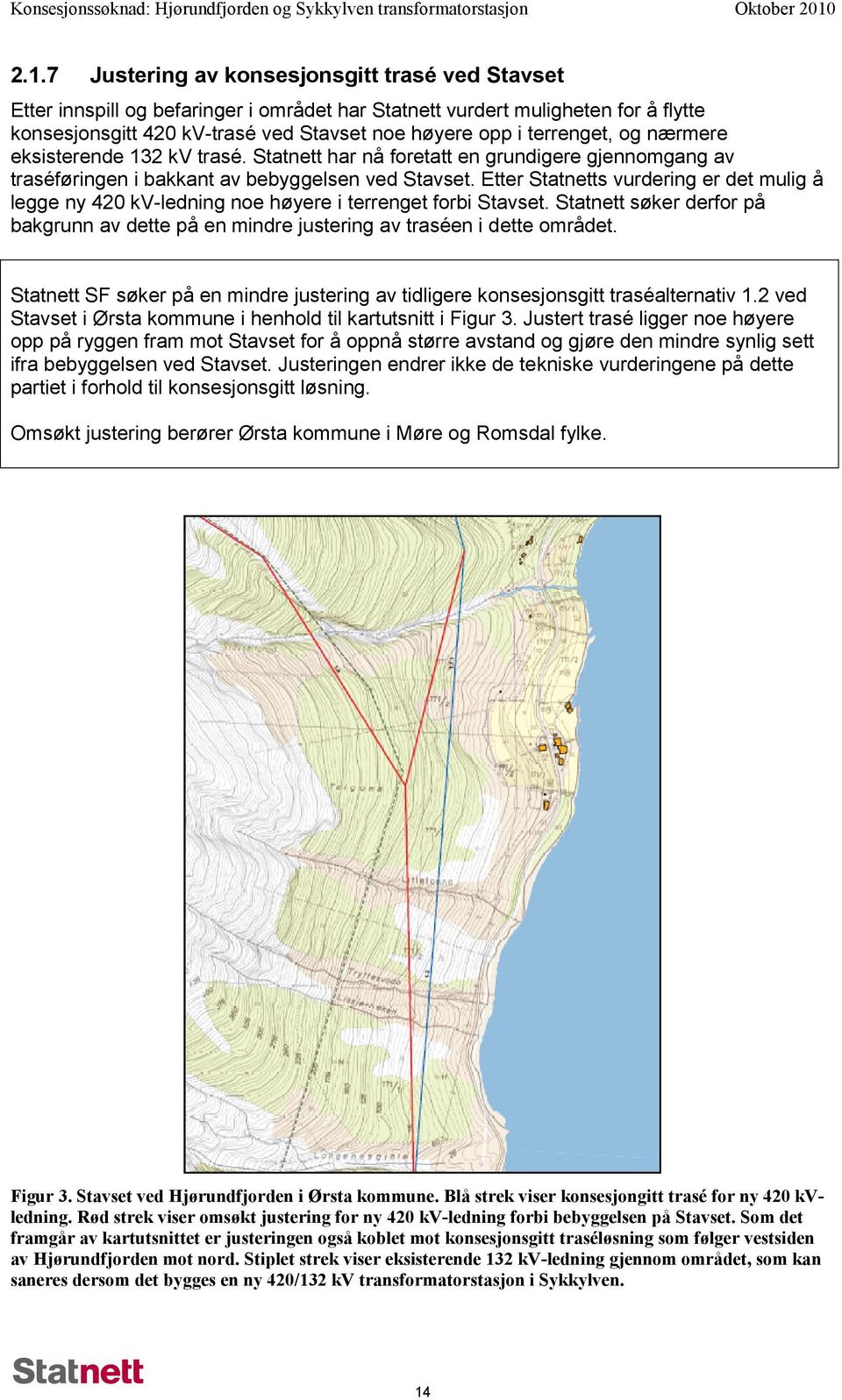 Etter Statnetts vurdering er det mulig å legge ny 420 kv-ledning noe høyere i terrenget forbi Stavset. Statnett søker derfor på bakgrunn av dette på en mindre justering av traséen i dette området.