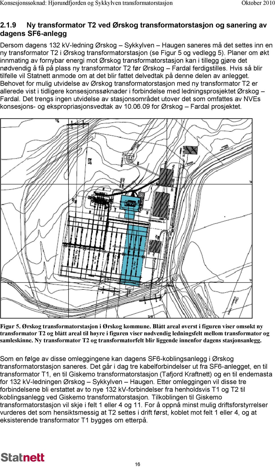 Planer om økt innmating av fornybar energi mot Ørskog transformatorstasjon kan i tillegg gjøre det nødvendig å få på plass ny transformator T2 før Ørskog Fardal ferdigstilles.