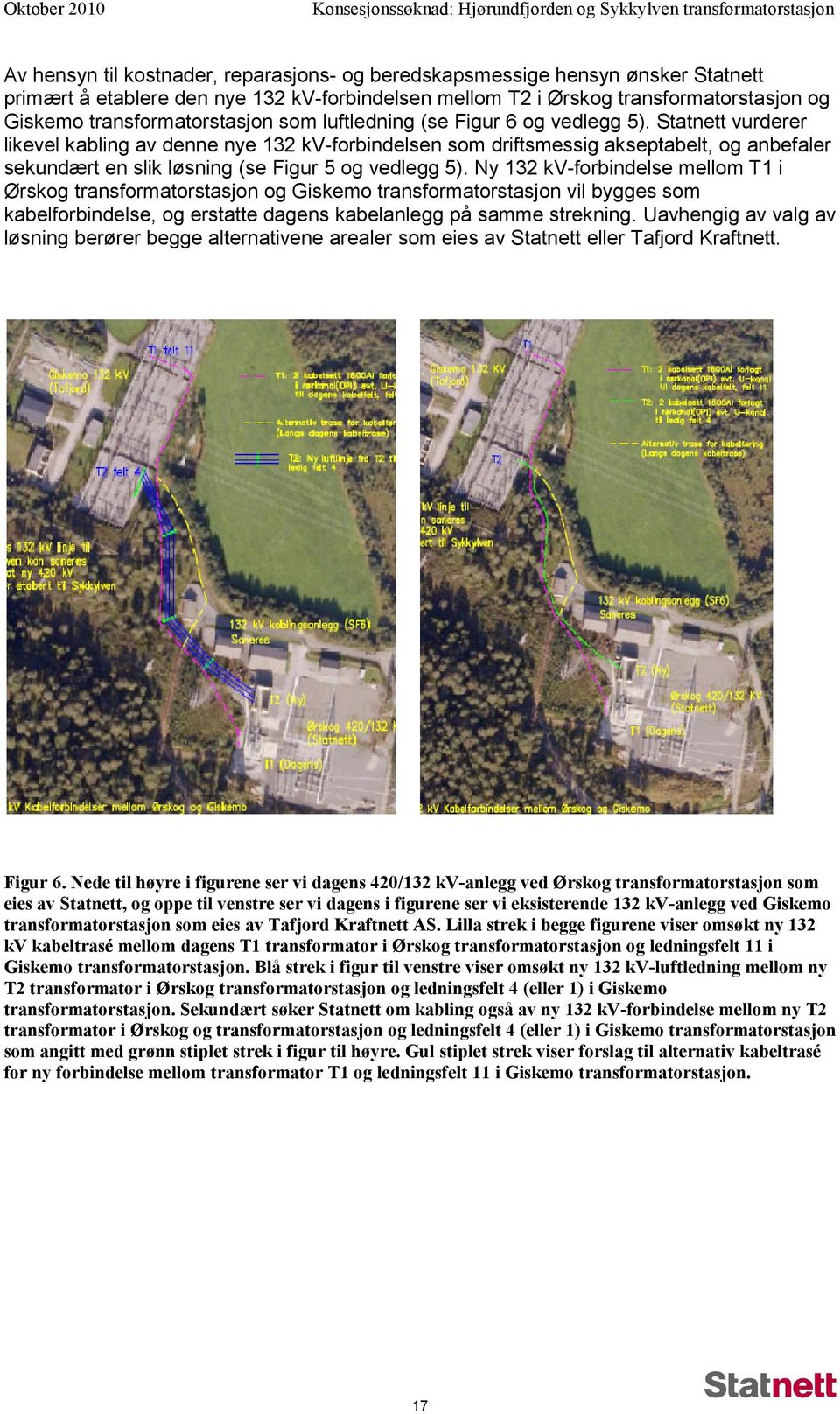 Statnett vurderer likevel kabling av denne nye 132 kv-forbindelsen som driftsmessig akseptabelt, og anbefaler sekundært en slik løsning (se Figur 5 og vedlegg 5).