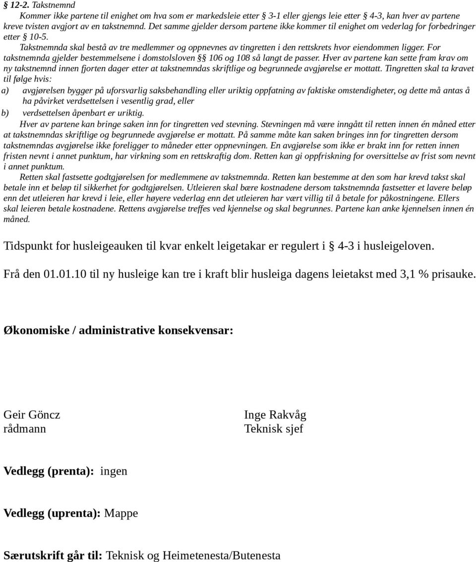 Takstnemnda skal bestå av tre medlemmer og oppnevnes av tingretten i den rettskrets hvor eiendommen ligger. For takstnemnda gjelder bestemmelsene i domstolsloven 106 og 108 så langt de passer.