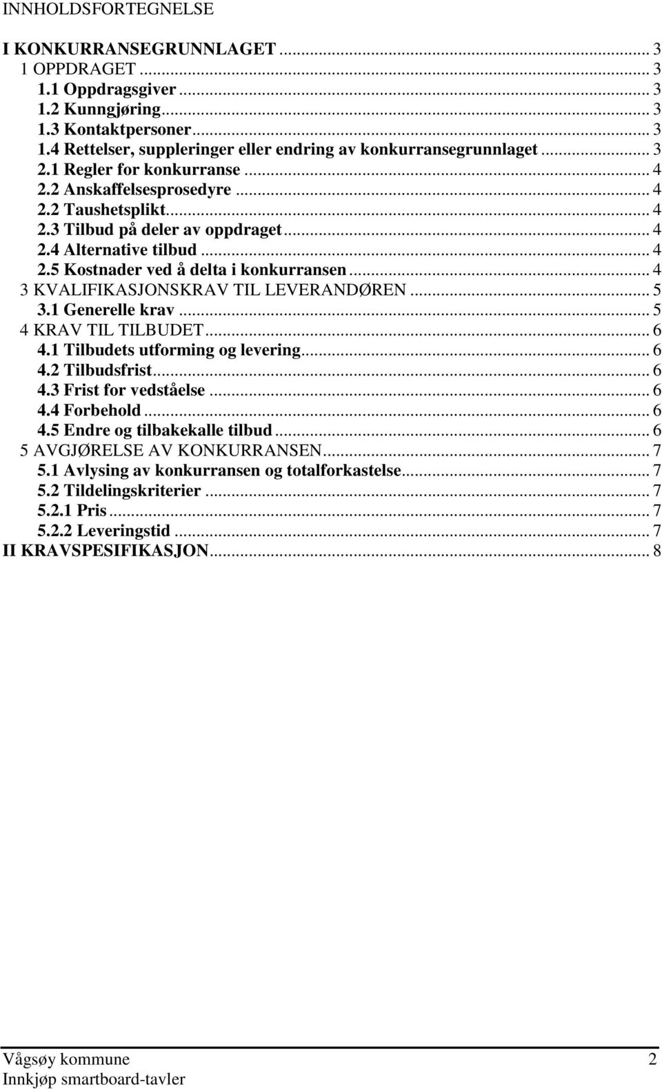 .. 4 3 KVALIFIKASJONSKRAV TIL LEVERANDØREN... 5 3.1 Generelle krav... 5 4 KRAV TIL TILBUDET... 6 4.1 Tilbudets utforming og levering... 6 4.2 Tilbudsfrist... 6 4.3 Frist for vedståelse... 6 4.4 Forbehold.