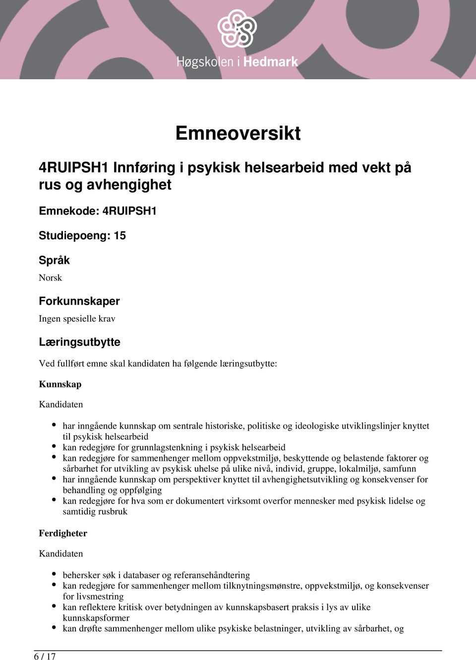 grunnlagstenkning i psykisk helsearbeid kan redegjøre for sammenhenger mellom oppvekstmiljø, beskyttende og belastende faktorer og sårbarhet for utvikling av psykisk uhelse på ulike nivå, individ,