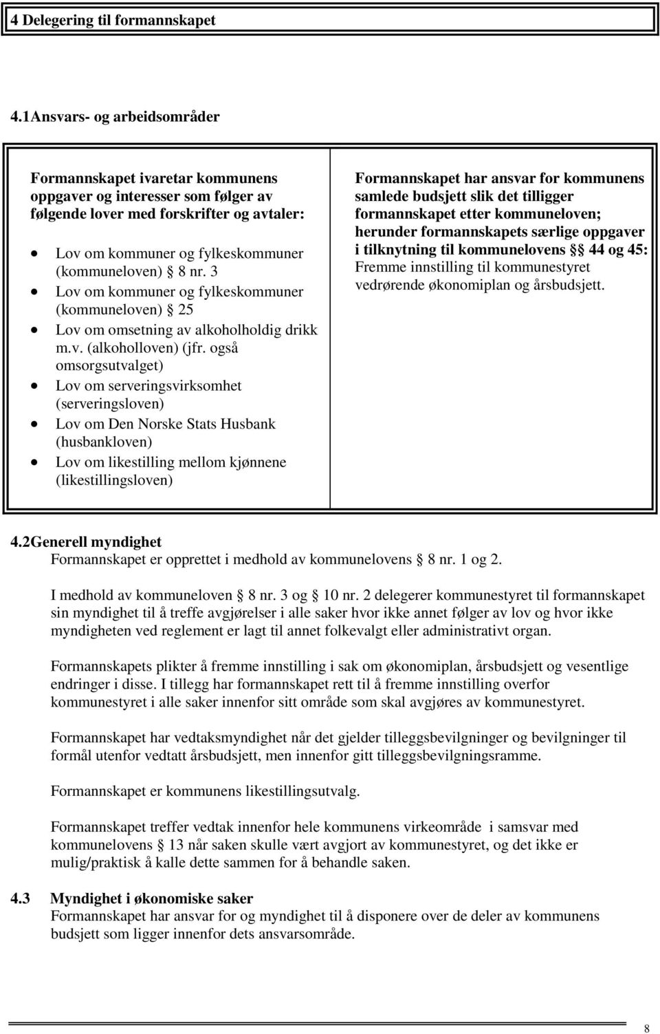 3 Lov om kommuner og fylkeskommuner (kommuneloven) 25 Lov om omsetning av alkoholholdig drikk m.v. (alkoholloven) (jfr.