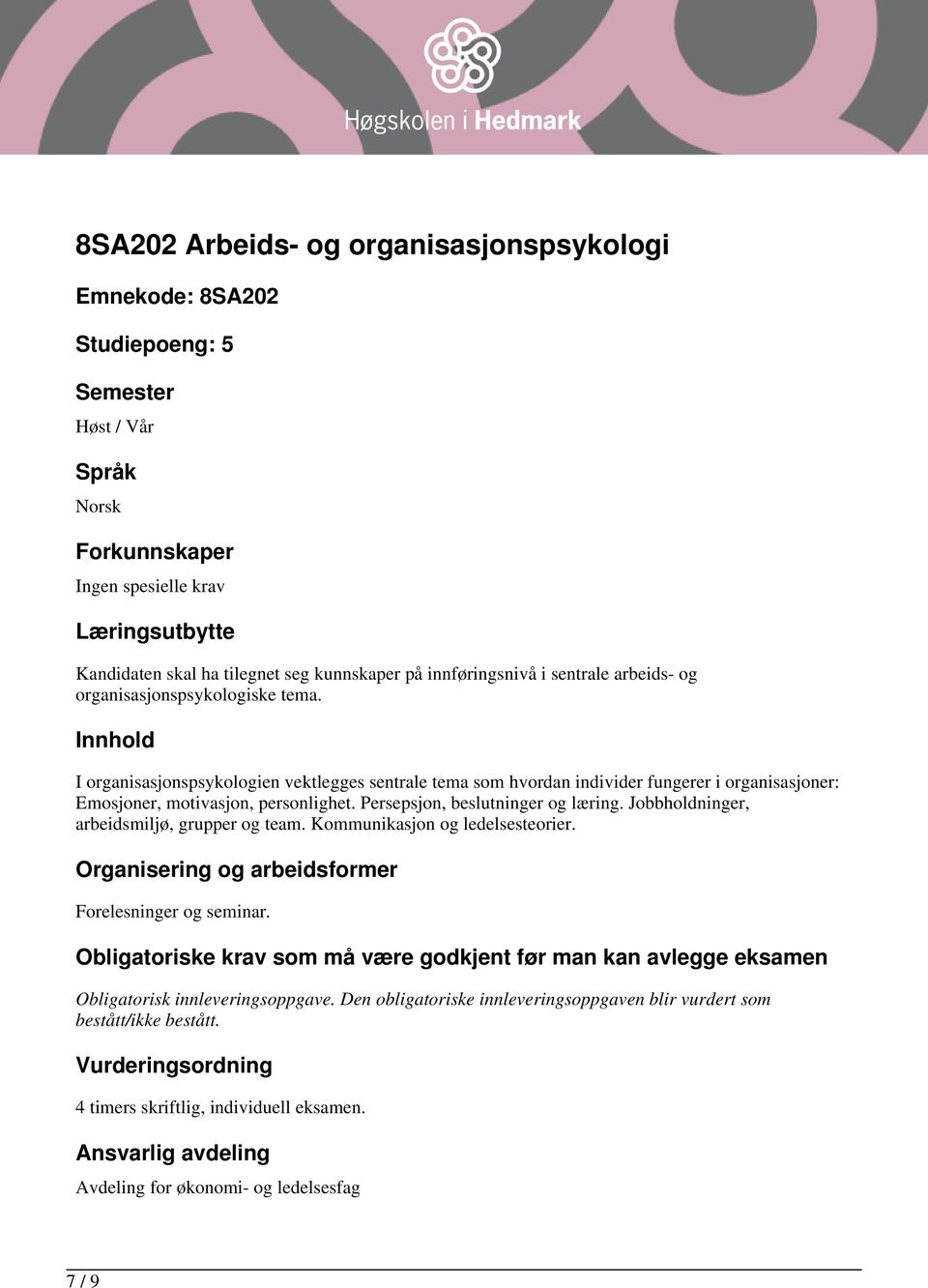 Innhold I organisasjonspsykologien vektlegges sentrale tema som hvordan individer fungerer i organisasjoner: Emosjoner, motivasjon, personlighet. Persepsjon, beslutninger og læring.