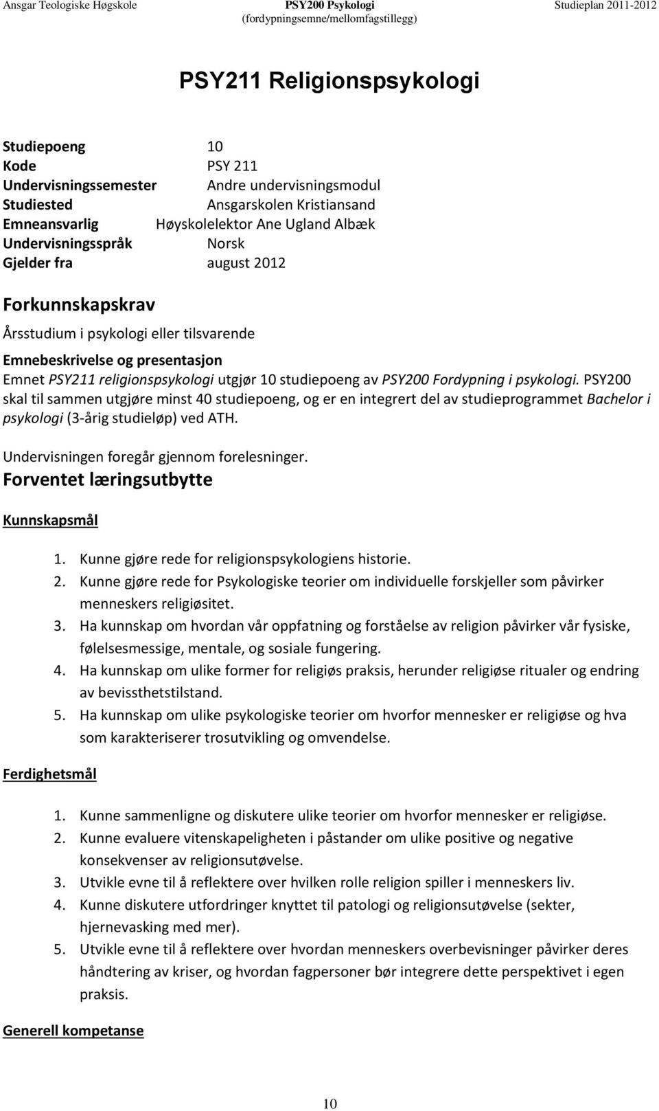 PSY200 Fordypning i psykologi. PSY200 skal til sammen utgjøre minst 40 studiepoeng, og er en integrert del av studieprogrammet Bachelor i psykologi (3-årig studieløp) ved ATH.