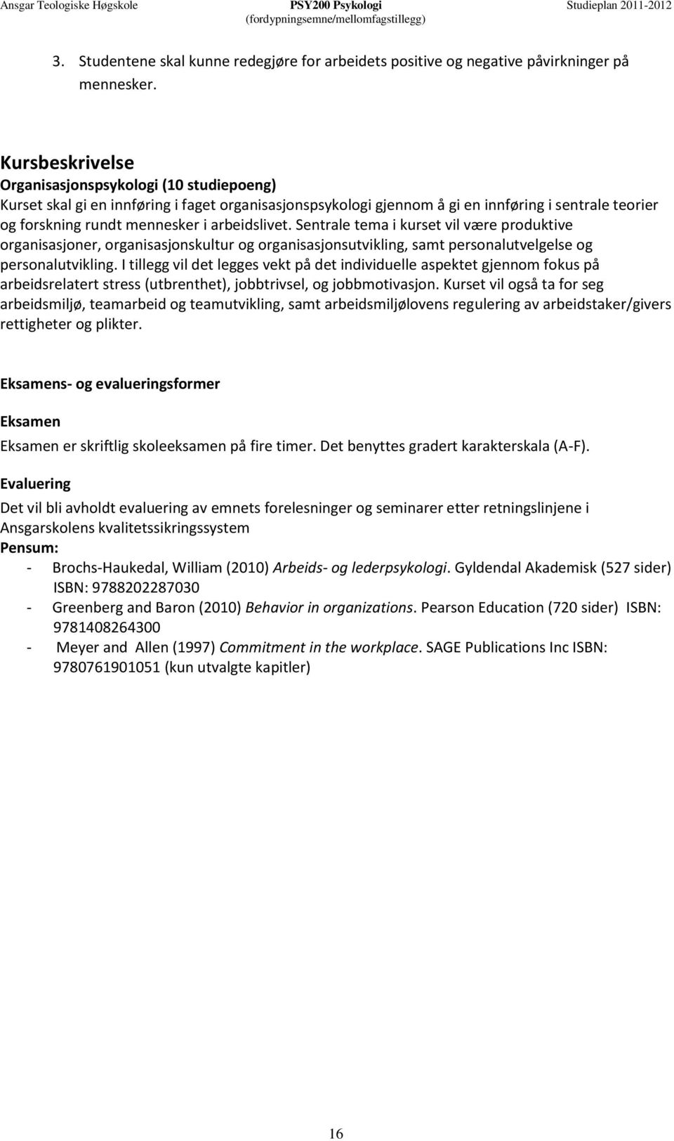 arbeidslivet. Sentrale tema i kurset vil være produktive organisasjoner, organisasjonskultur og organisasjonsutvikling, samt personalutvelgelse og personalutvikling.