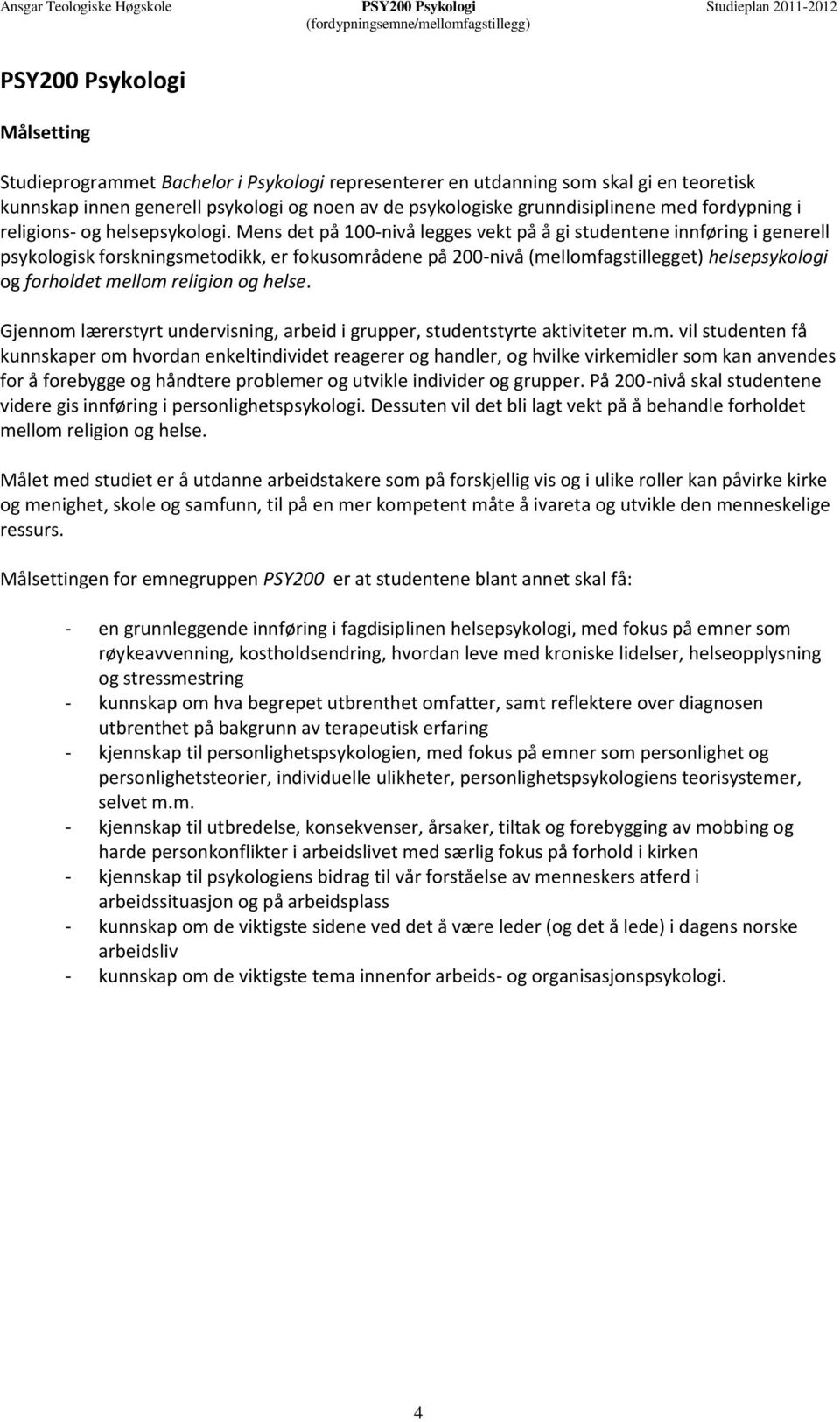 Mens det på 100-nivå legges vekt på å gi studentene innføring i generell psykologisk forskningsmetodikk, er fokusområdene på 200-nivå (mellomfagstillegget) helsepsykologi og forholdet mellom religion