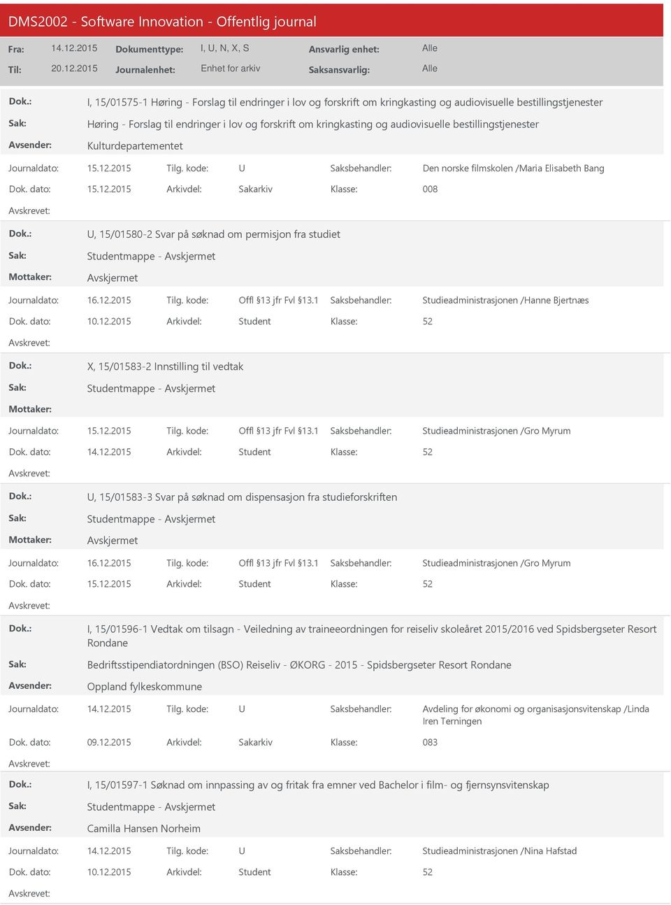 2015 Arkivdel: Sakarkiv 008, 15/01580-2 Svar på søknad om permisjon fra studiet Studieadministrasjonen /Hanne Bjertnæs Dok. dato: 10.12.2015 Arkivdel: Student X, 15/01583-2 Innstilling til vedtak Dok.