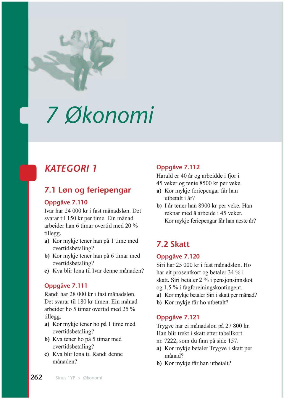 111 Randi har 28 000 kr i fast månadsløn. Det svarar til 180 kr timen. Ein månad arbeider ho 5 timar overtid med 25 % tillegg. a) Kor mykje tener ho på 1 time med overtidsbetaling?