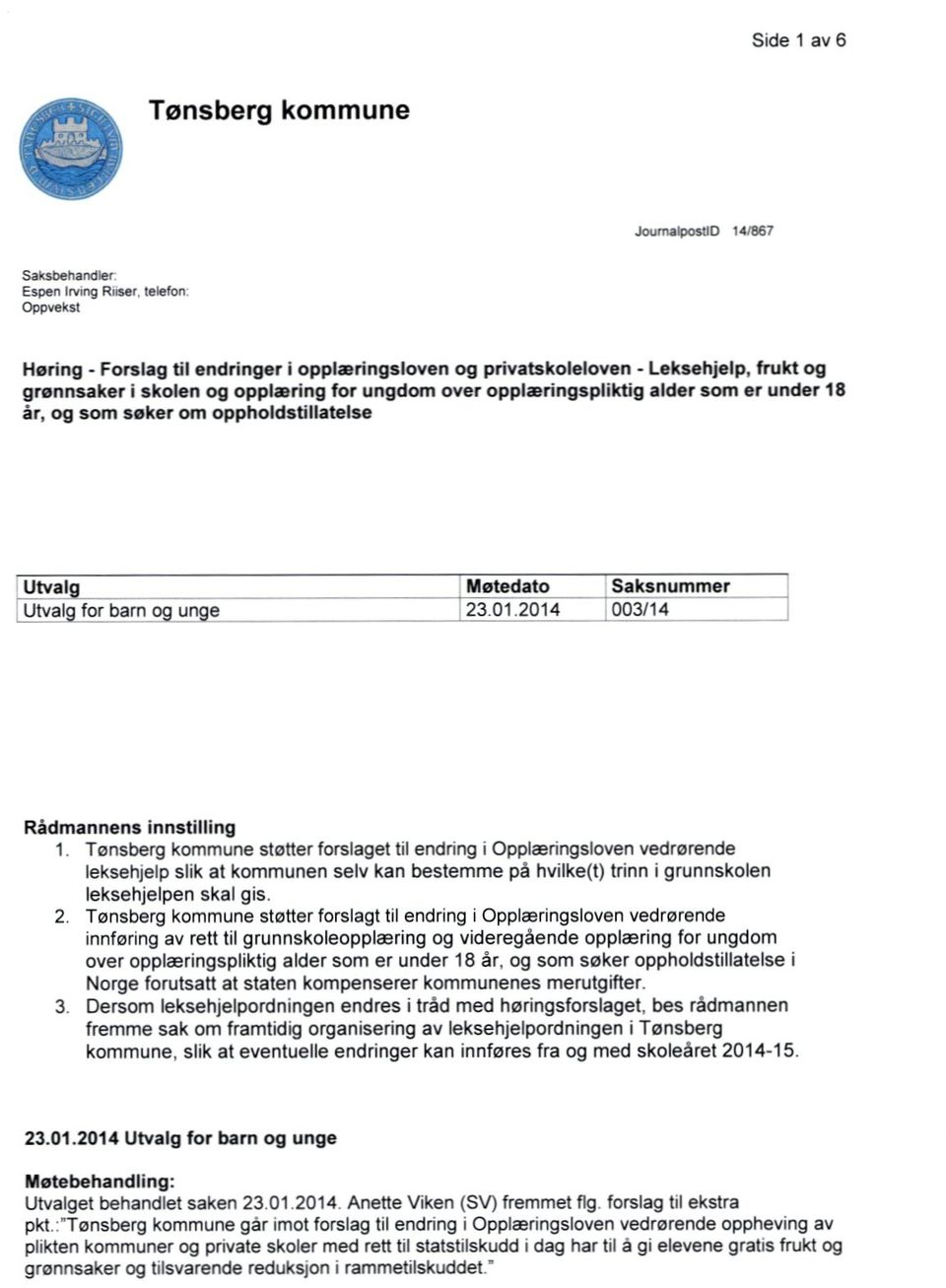 2014 003/14 Rådmannens innstilling Tønsberg kommune støtter forslaget til endring i Opplæringsloven vedrørende leksehjelp slik at kommunen selv kan bestemme på hvilke(t) trinn i grunnskolen