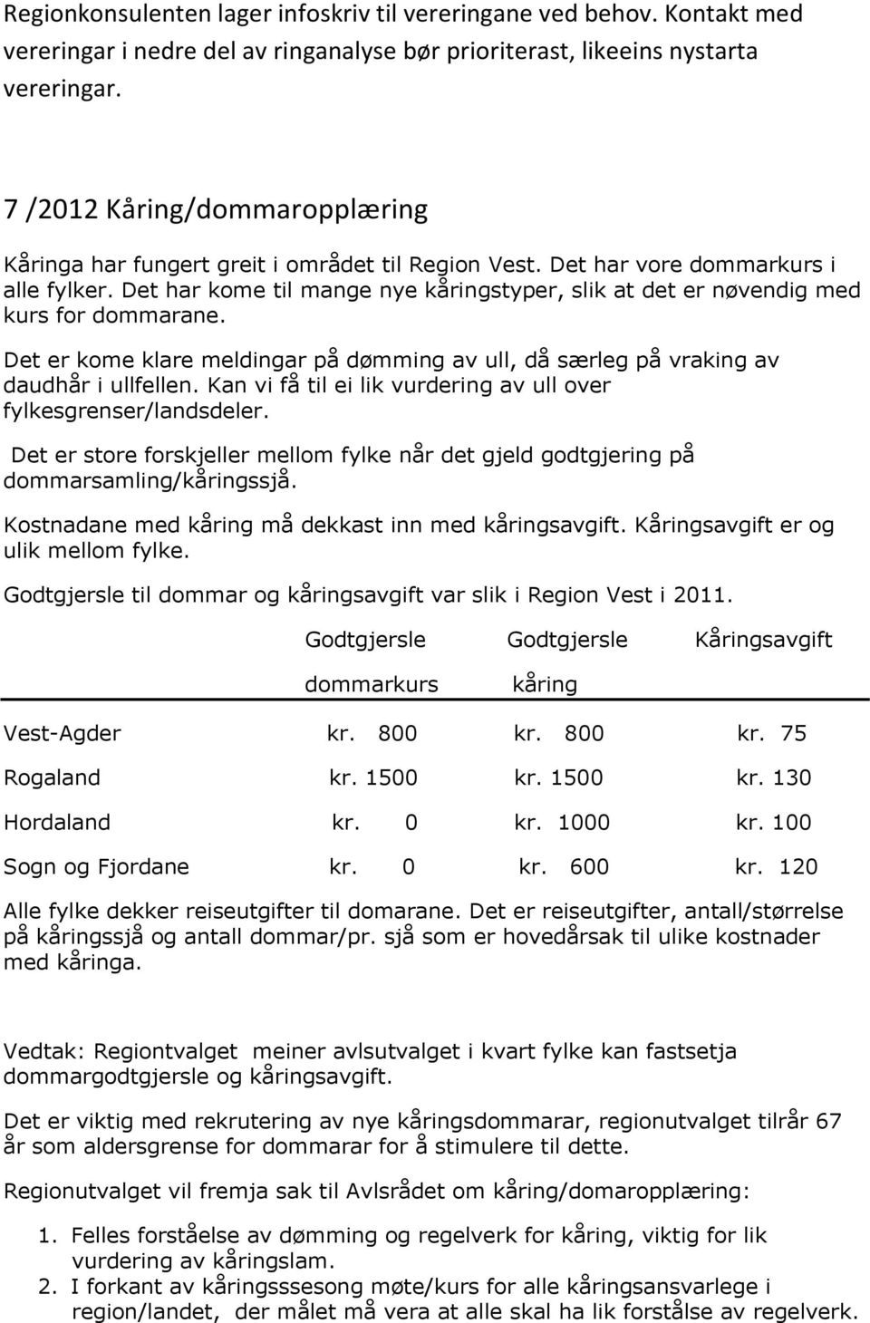 Det har kome til mange nye kåringstyper, slik at det er nøvendig med kurs for dommarane. Det er kome klare meldingar på dømming av ull, då særleg på vraking av daudhår i ullfellen.