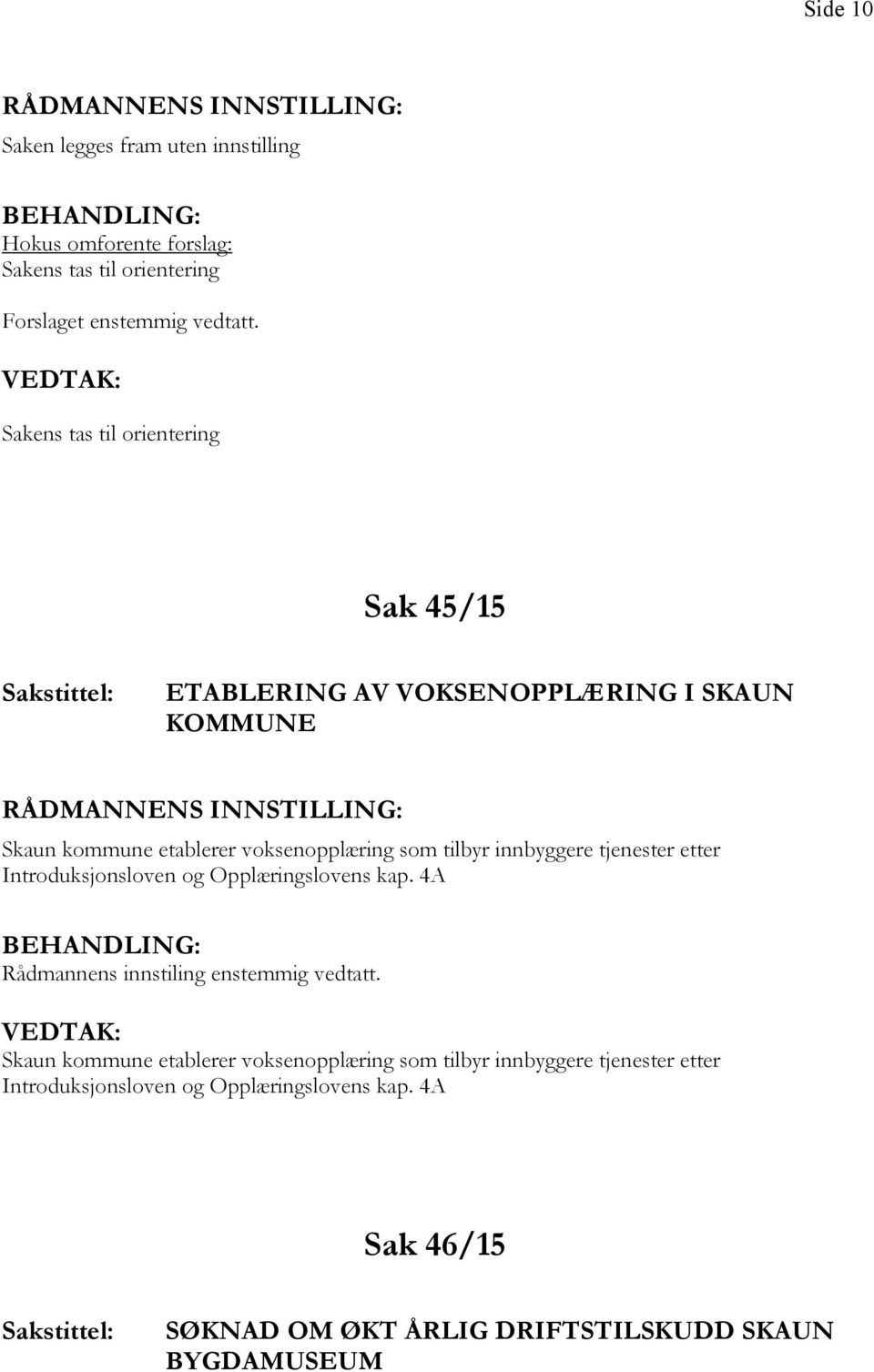 innbyggere tjenester etter Introduksjonsloven og Opplæringslovens kap. 4A Rådmannens innstiling enstemmig vedtatt.