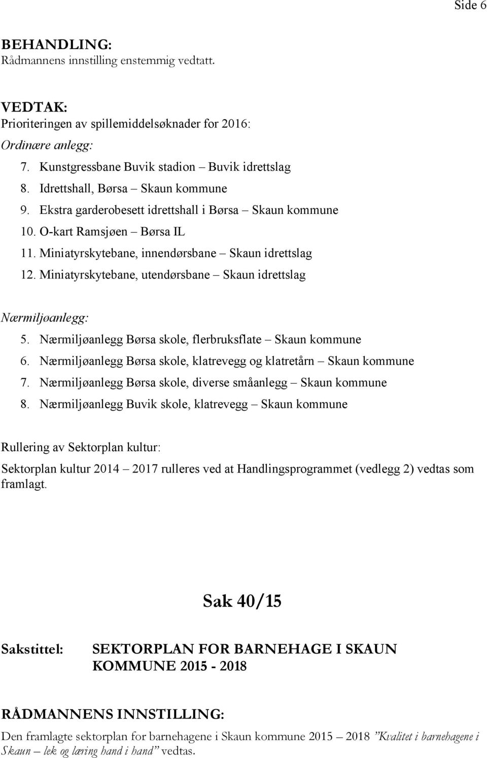 Miniatyrskytebane, utendørsbane Skaun idrettslag Nærmiljøanlegg: 5. Nærmiljøanlegg Børsa skole, flerbruksflate Skaun kommune 6. Nærmiljøanlegg Børsa skole, klatrevegg og klatretårn Skaun kommune 7.