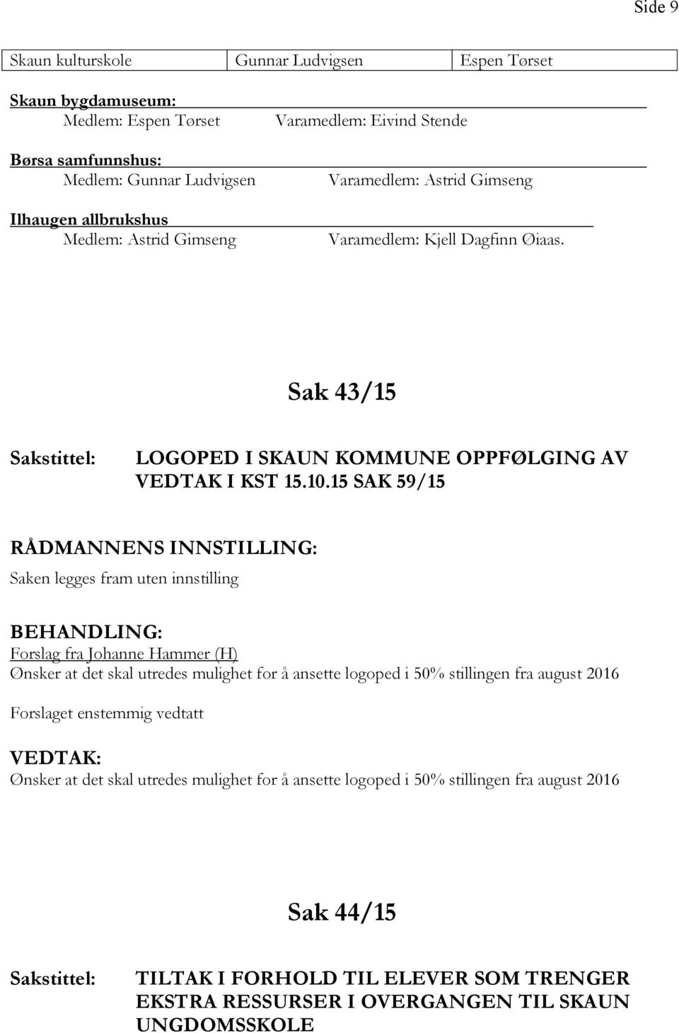 15 SAK 59/15 Saken legges fram uten innstilling Forslag fra Johanne Hammer (H) Ønsker at det skal utredes mulighet for å ansette logoped i 50% stillingen fra august 2016 Forslaget