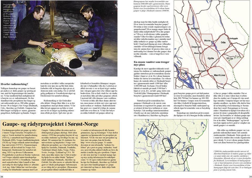 Kartet viser leveområdene til 8 voksne hunngauper vi fulgt i Hedmark vinteren 1998/99. økologi man før ikke hadde mulighet til. Hvor store leveområder benytter gaupa?