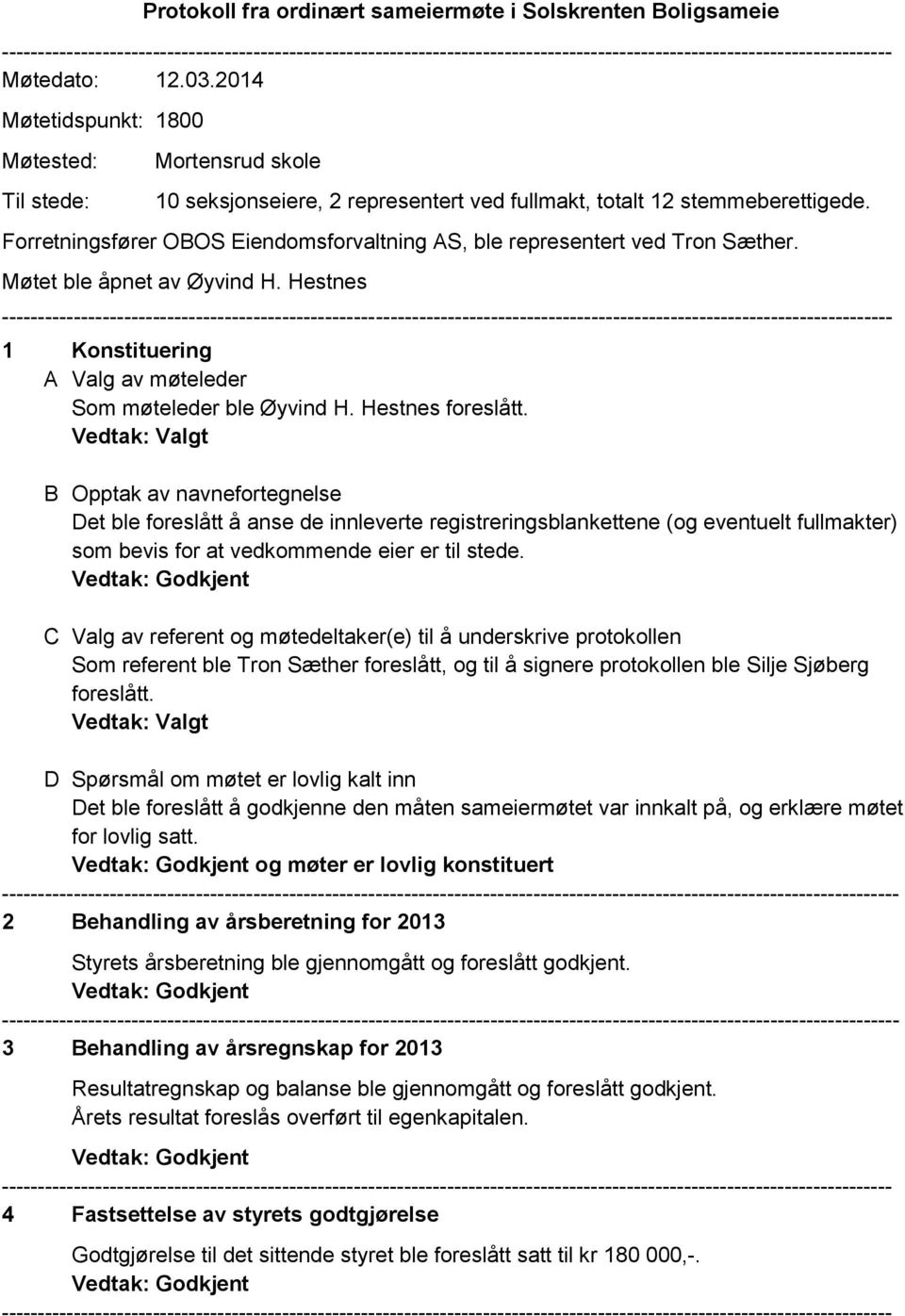 Forretningsfører OBOS Eiendomsforvaltning AS, ble representert ved Tron Sæther. Møtet ble åpnet av Øyvind H. Hestnes 1 Konstituering A Valg av møteleder Som møteleder ble Øyvind H. Hestnes foreslått.