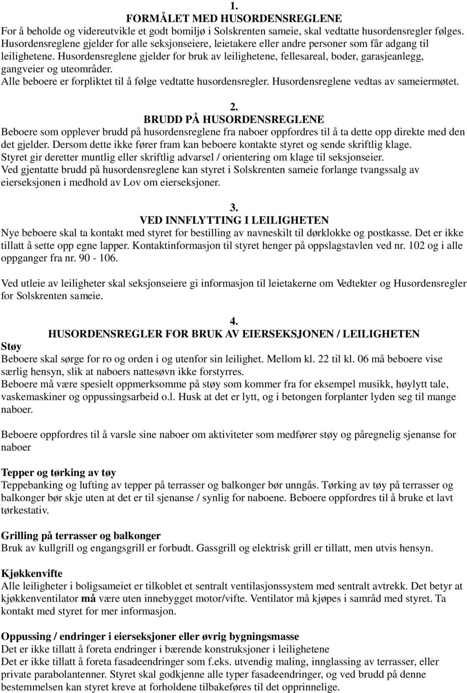 Husordensreglene gjelder for bruk av leilighetene, fellesareal, boder, garasjeanlegg, gangveier og uteområder. Alle beboere er forpliktet til å følge vedtatte husordensregler.