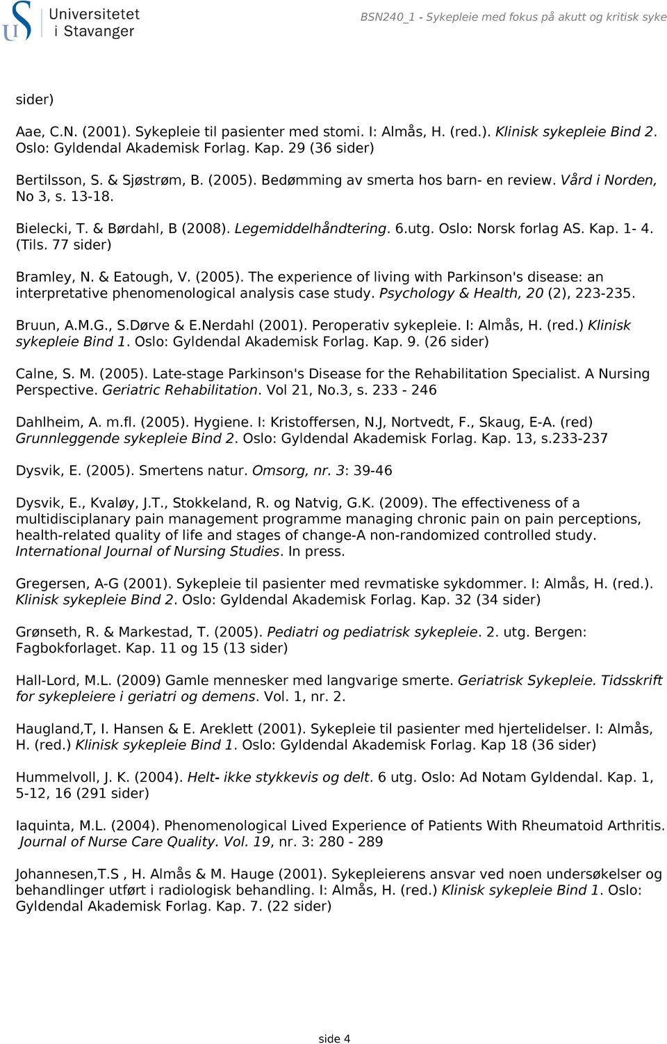 Oslo: Norsk forlag AS. Kap. 1-4. (Tils. 77 sider) Bramley, N. & Eatough, V. (2005). The experience of living with Parkinson's disease: an interpretative phenomenological analysis case study.