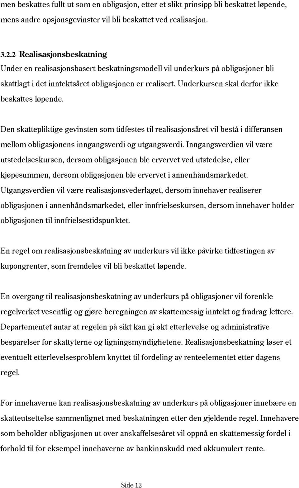 Underkursen skal derfor ikke beskattes løpende. Den skattepliktige gevinsten som tidfestes til realisasjonsåret vil bestå i differansen mellom obligasjonens inngangsverdi og utgangsverdi.