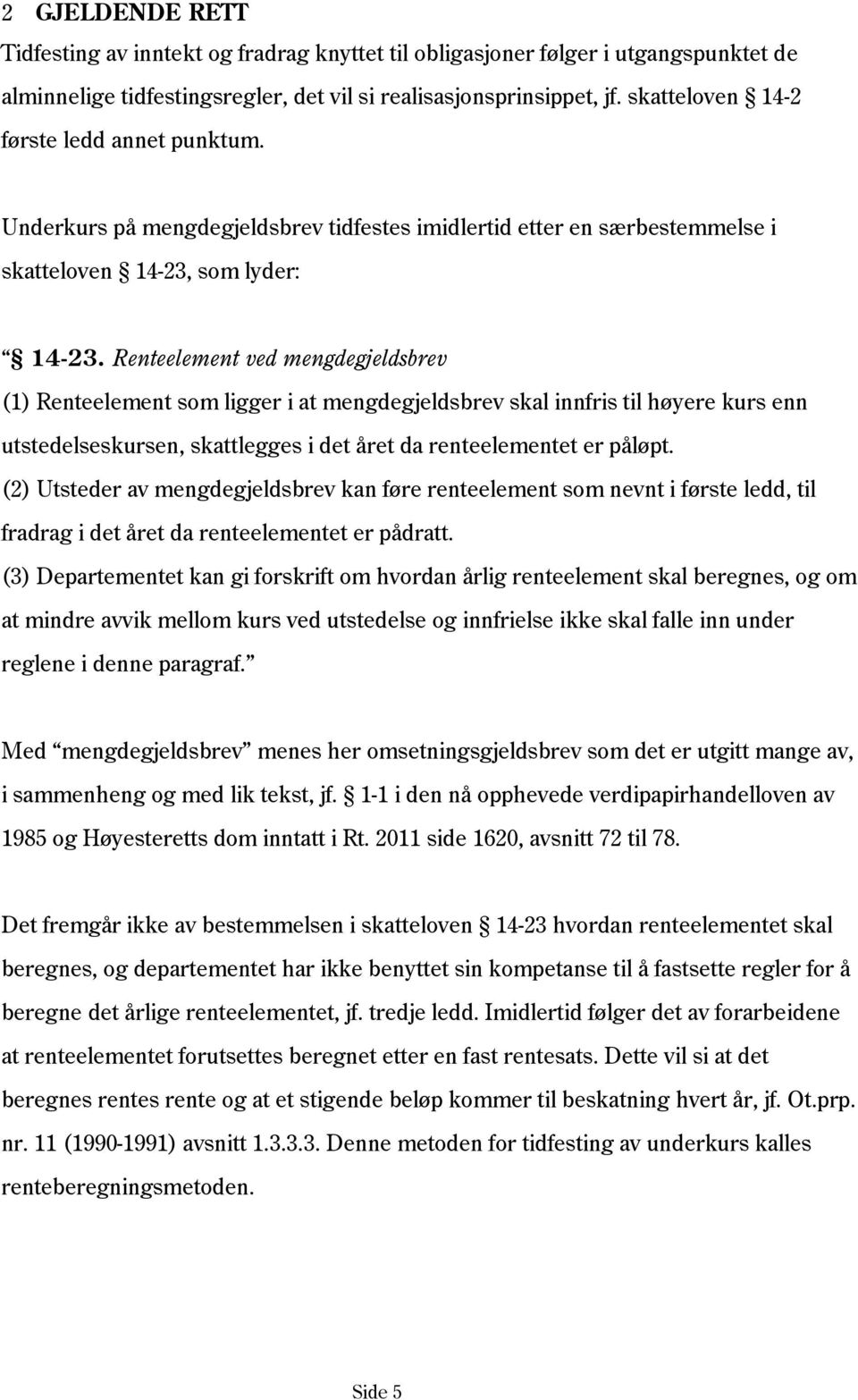 Renteelement ved mengdegjeldsbrev (1) Renteelement som ligger i at mengdegjeldsbrev skal innfris til høyere kurs enn utstedelseskursen, skattlegges i det året da renteelementet er påløpt.