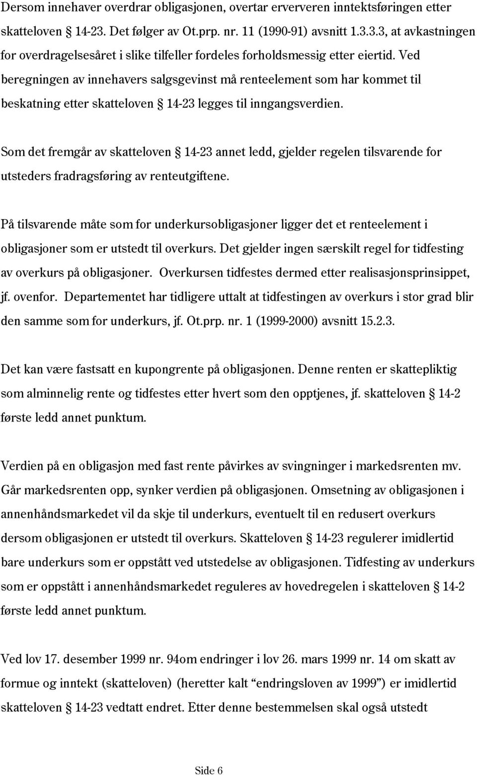 Som det fremgår av skatteloven 14-23 annet ledd, gjelder regelen tilsvarende for utsteders fradragsføring av renteutgiftene.