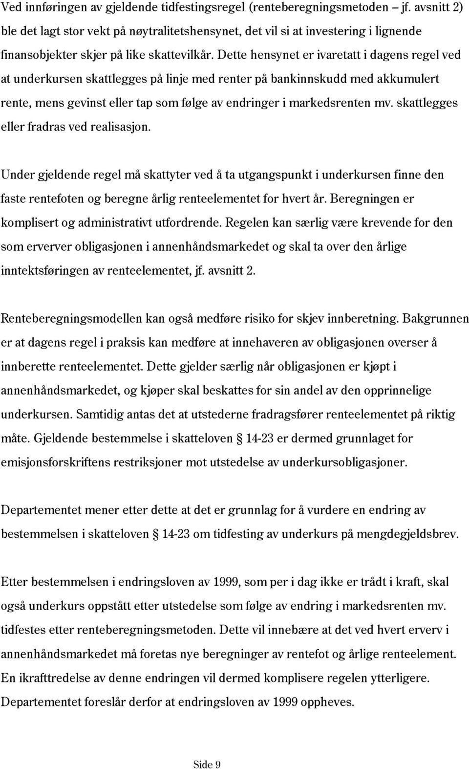 Dette hensynet er ivaretatt i dagens regel ved at underkursen skattlegges på linje med renter på bankinnskudd med akkumulert rente, mens gevinst eller tap som følge av endringer i markedsrenten mv.