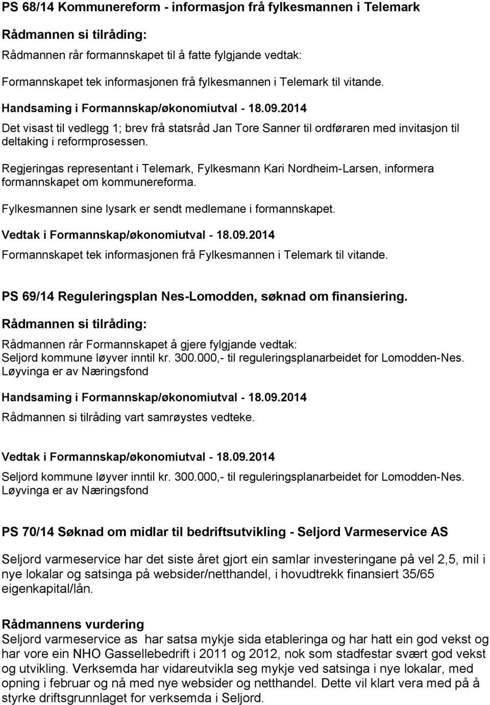 Regjeringas representant i Telemark, Fylkesmann Kari Nordheim-Larsen, informera formannskapet om kommunereforma. Fylkesmannen sine lysark er sendt medlemane i formannskapet.