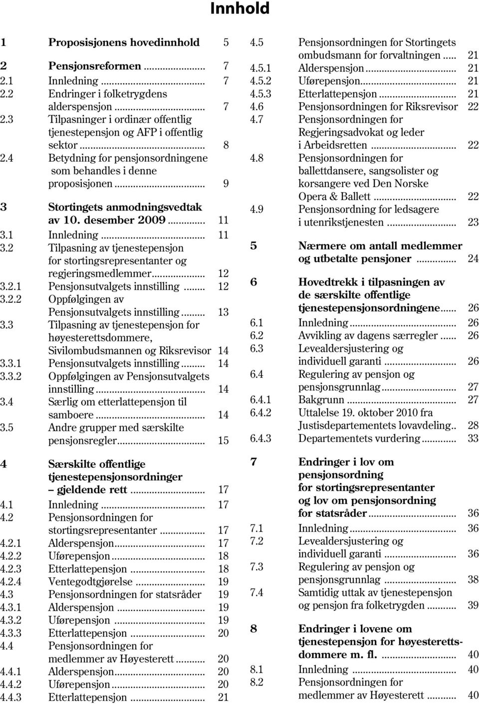 1 Innledning... 11 3.2 Tilpasning av tjenestepensjon for stortingsrepresentanter og regjeringsmedlemmer... 12 3.2.1 Pensjonsutvalgets innstilling... 12 3.2.2 Oppfølgingen av Pensjonsutvalgets innstilling.